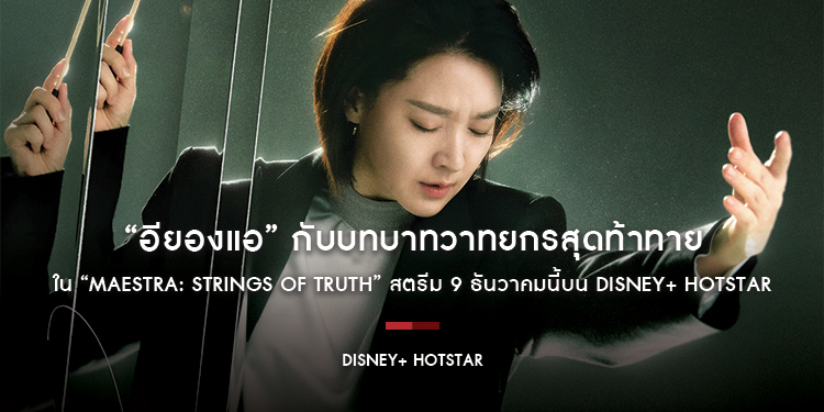 อียองแอกับบทบาทวาทยกรสุดท้าทายใน “MAESTRA: Strings of Truth” สตรีม 9 ธันวาคมนี้บน Disney+ Hotstar